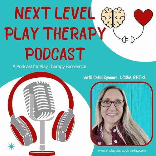 Next Level Play Therapy: A Podcast for Play Therapy Excellence by Cathi Spooner LCSW RPT-S