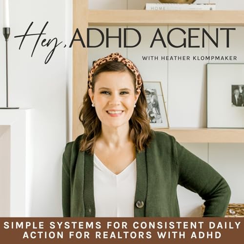 Hey, ADHD Agent | Systems, Time Management, Real Estate Agent, Lead Generation, Realtor, Moms in Real Estate by Heather Klompmaker | ADHD & Real Estate Coach For Women in Real Estate | Realtor