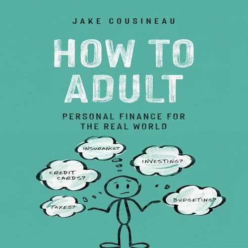 How to Adult: Personal Finance for the Real World by Jake Cousineau