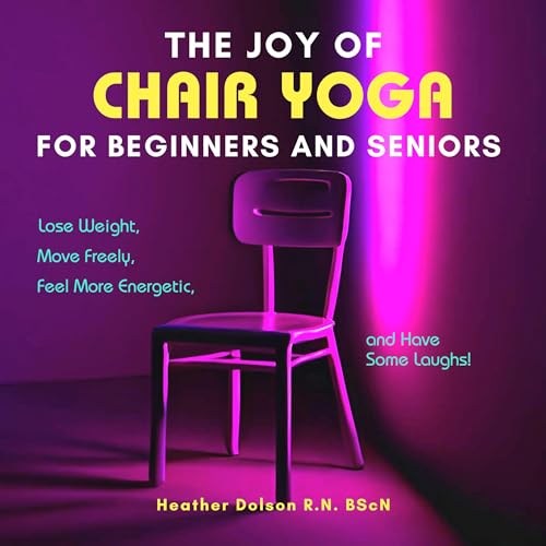 The Joy of Chair Yoga for Beginners and Seniors