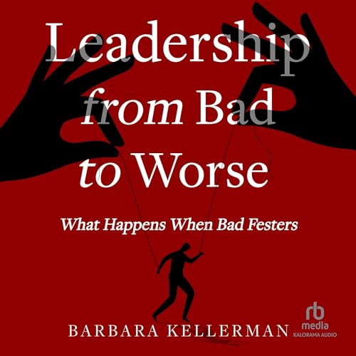 Leadership from Bad to Worse by Barbara Kellerman