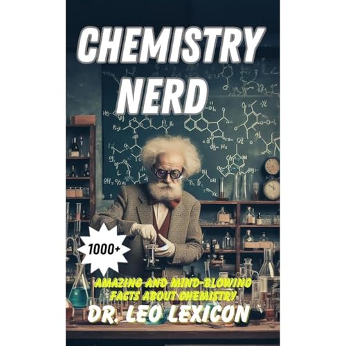 CHEMISTRY NERD: 1000+ Amazing And Mind-Blowing Facts About Chemistry