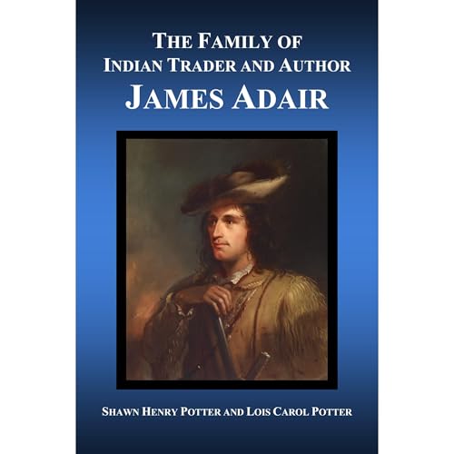 The Family of Indian Trader and Author James Adair by Shawn Henry Potter