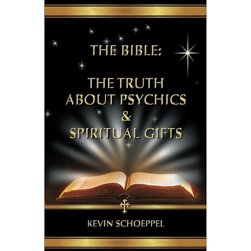 The Bible: The Truth About Psychics & Spiritual Gifts by Kevin Schoeppel
