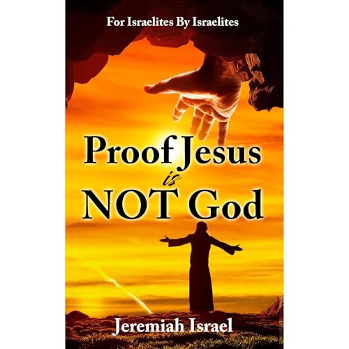 PROOF JESUS IS NOT GOD by JEREMIAH ISRAEL