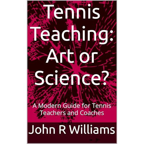 Tennis Teaching: Art or Science? by John R Williams