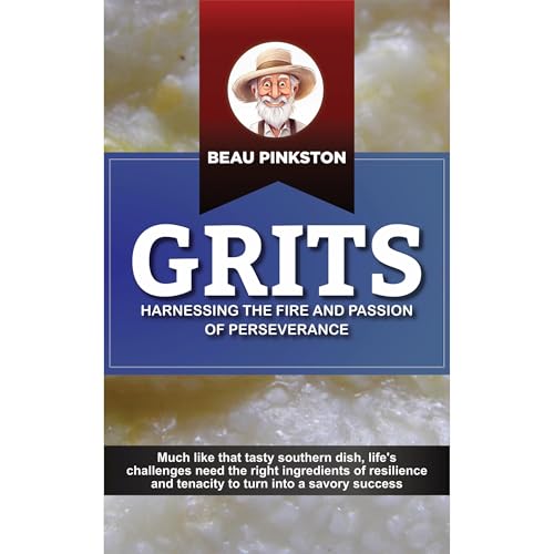 Grits: Harnessing the Fire and Passion of Perseverance by Beau Pinkston
