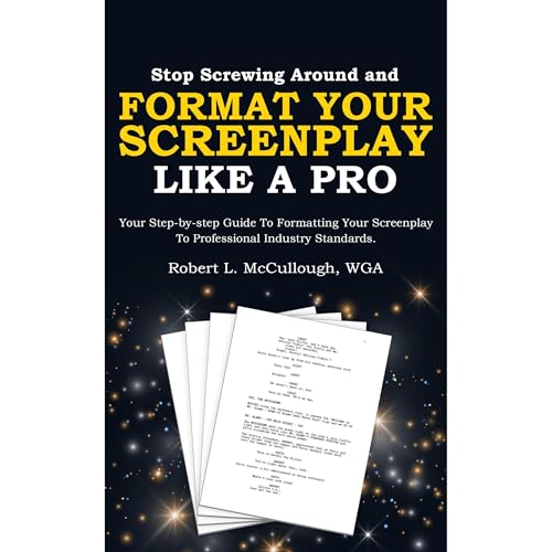 Stop Screwing Around and Format Your Screenplay Like a Pro by Robert McCullough