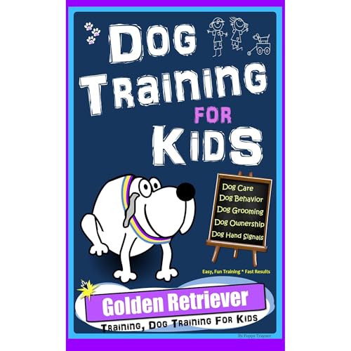 Dog Training for Kids, Dog Care, Dog Behavior, Dog Grooming, Dog Ownership, Dog Hand Signals, Easy, Fun Training * Fast Results ,Golden Retriever Training, Dog Training For Kids by Poppy Trayner