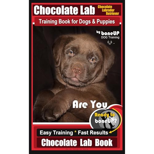 Chocolate Lab Chocolate Labrador Retriever Training Book for Dogs & Puppies By BoneUP DOG Training by Karen Douglas Kane