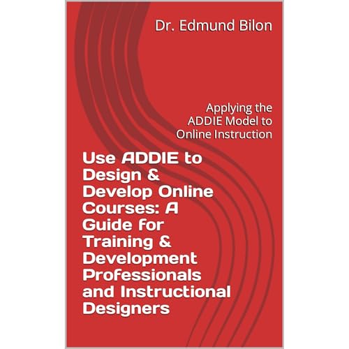 Use ADDIE to Design & Develop Online Courses: A Guide for Training & Development Professionals and Instructional Designers by Dr. Edmund Bilon