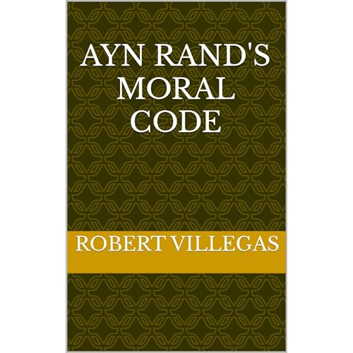 Ayn Rand's Moral Code by Robert Villegas