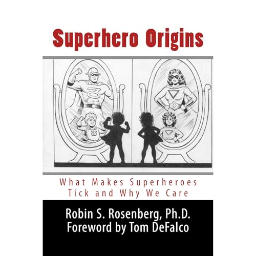 Superhero Origins: What Makes Superheroes Tick and Why We Care by Robin Rosenberg