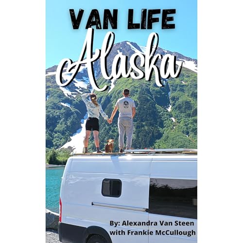 Van Life Alaska Guide by Alexandra Van Steen