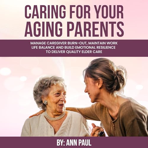 Caring for Your Aging Parent by Ann Paul