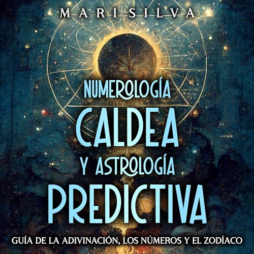 Numerología Caldea y Astrología Predictiva [Chaldean Numerology and Predictive Astrology] by Mari Silva