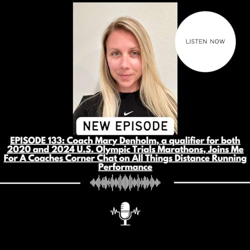 EPISODE 133: Coach Mary Denholm, a qualifier for both 2020 and 2024 U.S. Olympic Trials Marathons, Joins Me For A Coaches Corner Chat on All Things Distance Running Performance by Unknown