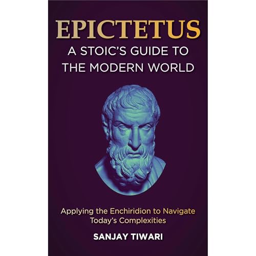 Epictetus: A Stoic's Guide to the Modern World