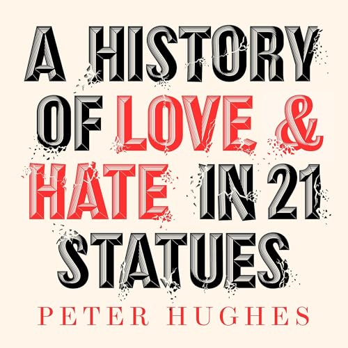 A History of Love and Hate in 21 Statues by Peter Hughes