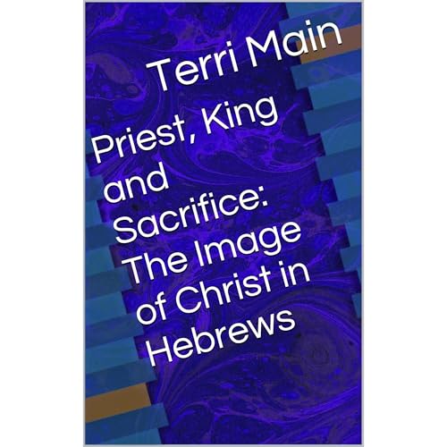 Priest, King and Sacrifice: The Image of Christ in Hebrews