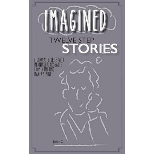 Imagined 12 Step Stories by John C>
