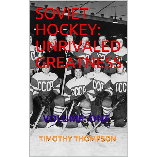 SOVIET HOCKEY: UNRIVALED GREATNESS by TIMOTHY THOMPSON