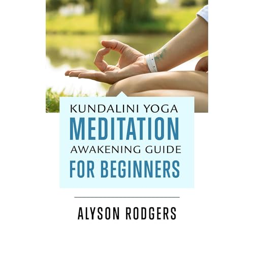 Kundalini Yoga Meditation Awakening Guide for Beginners by Alyson Rodgers