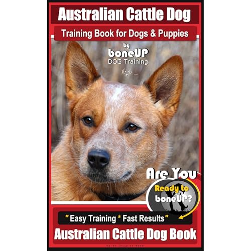 Australian Cattle Dog Training Book for Dogs and Puppies by Bone Up Dog Training