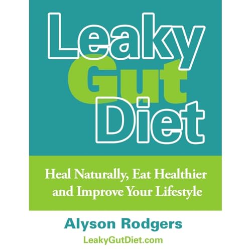 Leaky Gut Diet: Heal Naturally, Eat Healthier and Improve Your Lifestyle