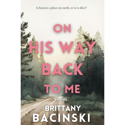 On His Way Back To Me by Brittany Bacinski