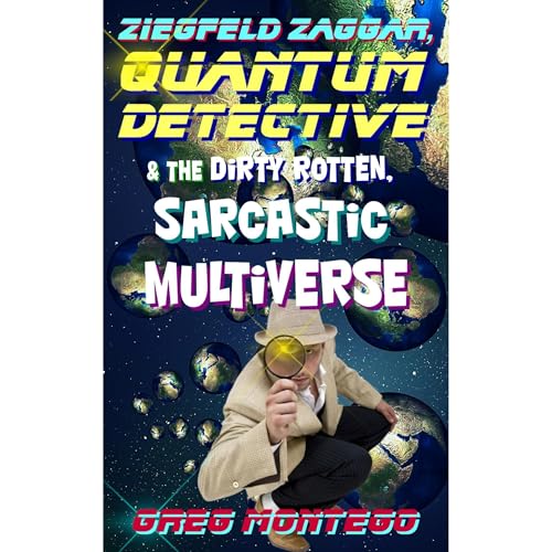 Ziegfeld Zaggar, Quantum Detective & the Dirty Rotten, Sarcastic Multiverse by Greg Montego