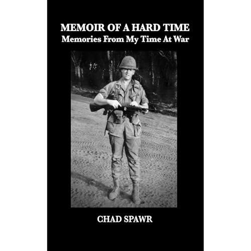 Memoir of a Hard Time: Memories from my Time at War by C. V. (Chad) Spawr