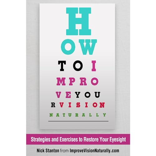 How To Improve Your Vision Naturally: Strategies and Exercises to Restore Your Eyesight