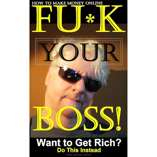 How to Make Money Online. FU*K YOUR BOSS!