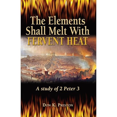 The Elements Shall Melt With Fervent Heat by Don Preston (D. Div.)