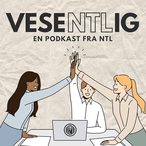 Vesentlig – en podkast fra NTL by NTL - Norsk Tjenestemannslag