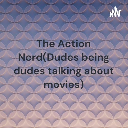 The Action Nerd (Dudes being dudes talking about movies) by Unknown