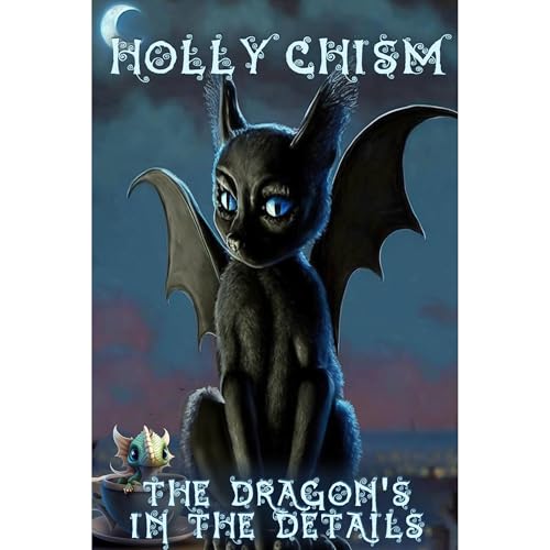 The Dragon's in the Details by Holly Chism