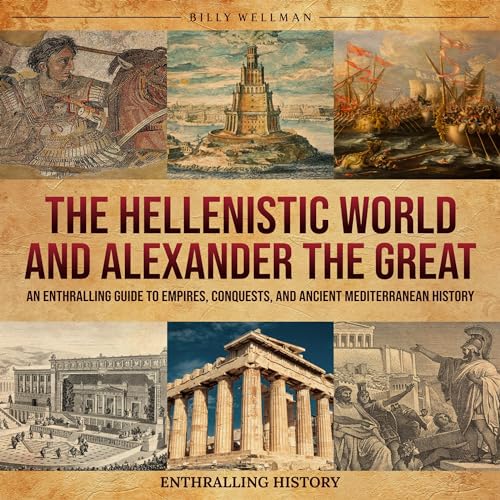 The Hellenistic World and Alexander the Great by Billy Wellman