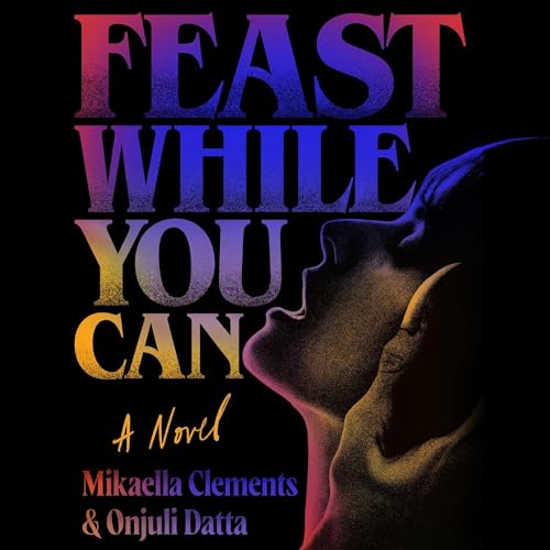 Feast While You Can by Mikaella Clements