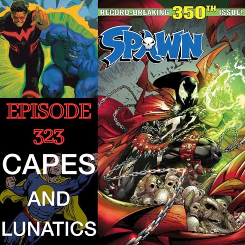 Capes and Lunatics Ep #323: X-Men '97 Trailer & Spawn #350 by Unknown