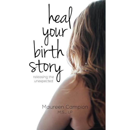 Heal Your Birth Story by Maureen Campion