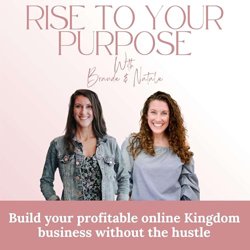 Rise To Your Purpose | Build Your Profitable Online Kingdom Business Without the Hustle by Brandie Thomas & Natalie Lawson | Radiant Leadership Coach | Speakers | Tech 