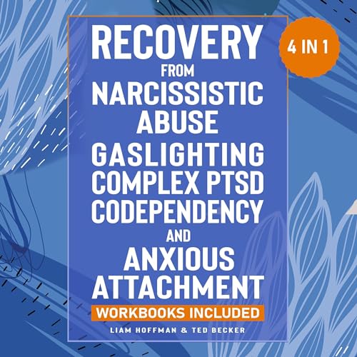 Recovery from Narcissistic Abuse, Gaslighting, Complex PTSD, Codependency and Anxious Attachment: 4 in 1