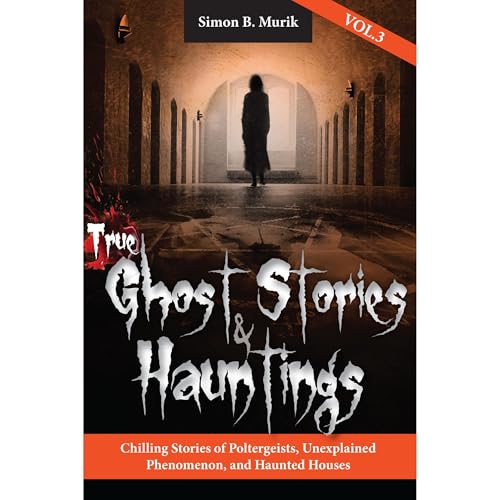True Ghost Stories and Hauntings, Volume III