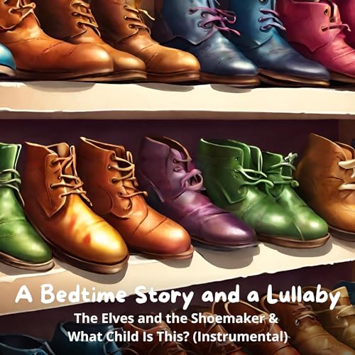 A Bedtime Story and a Lullaby: The Elves and the Shoemaker & What Child Is This?