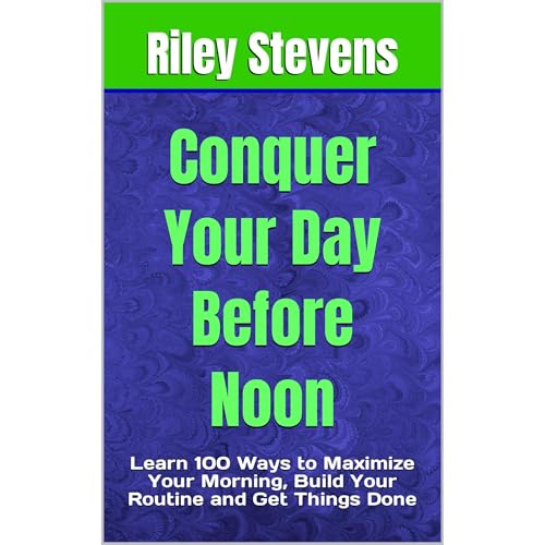 Conquer Your Day Before Noon by Riley Stevens