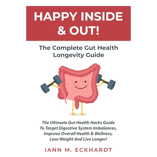 Happy Inside & Out! The Complete Gut Health Longevity Guide by Iann Eckhardt
