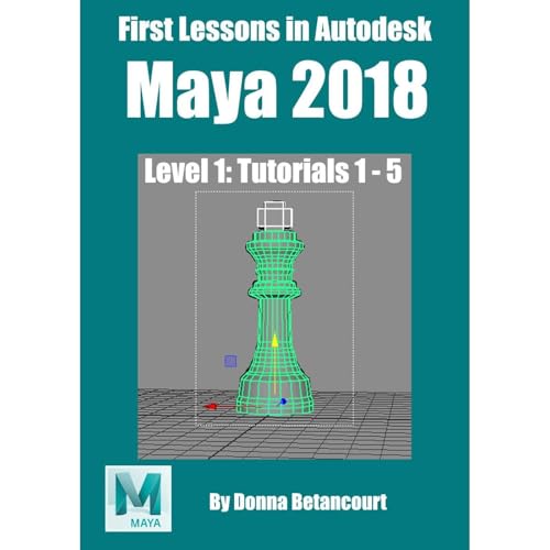First Lessons in Autodesk Maya 2018 by Donna Betancourt