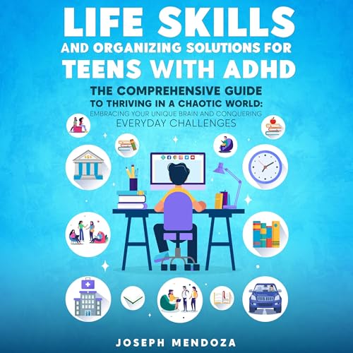 Life Skills and Organizing Solutions for Teens with ADHD